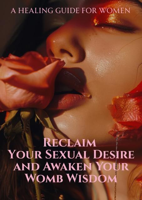 Reclaim Your Sexual Desire and Awaken Your Womb Wisdom